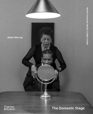 The Domestic Stage - When Fashion Image Comes Home By Adam Murray, Charlotte Cotton