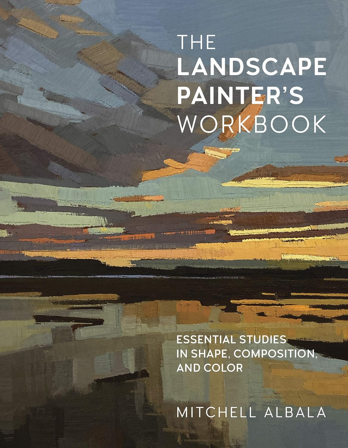 The Landscape Painter's Workbook: Essential Studies in Shape, Composition, and Color (Volume 6)