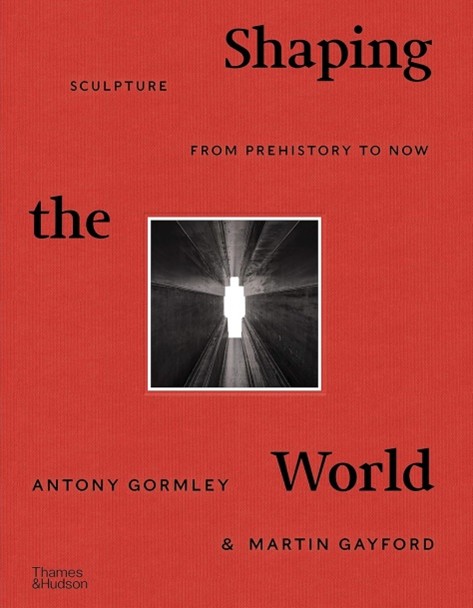 Shaping the World Sculpture from Prehistory to Now