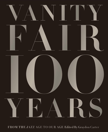 Vanity Fair 100 Years: From the Jazz Age to Our Age by Graydon Carter