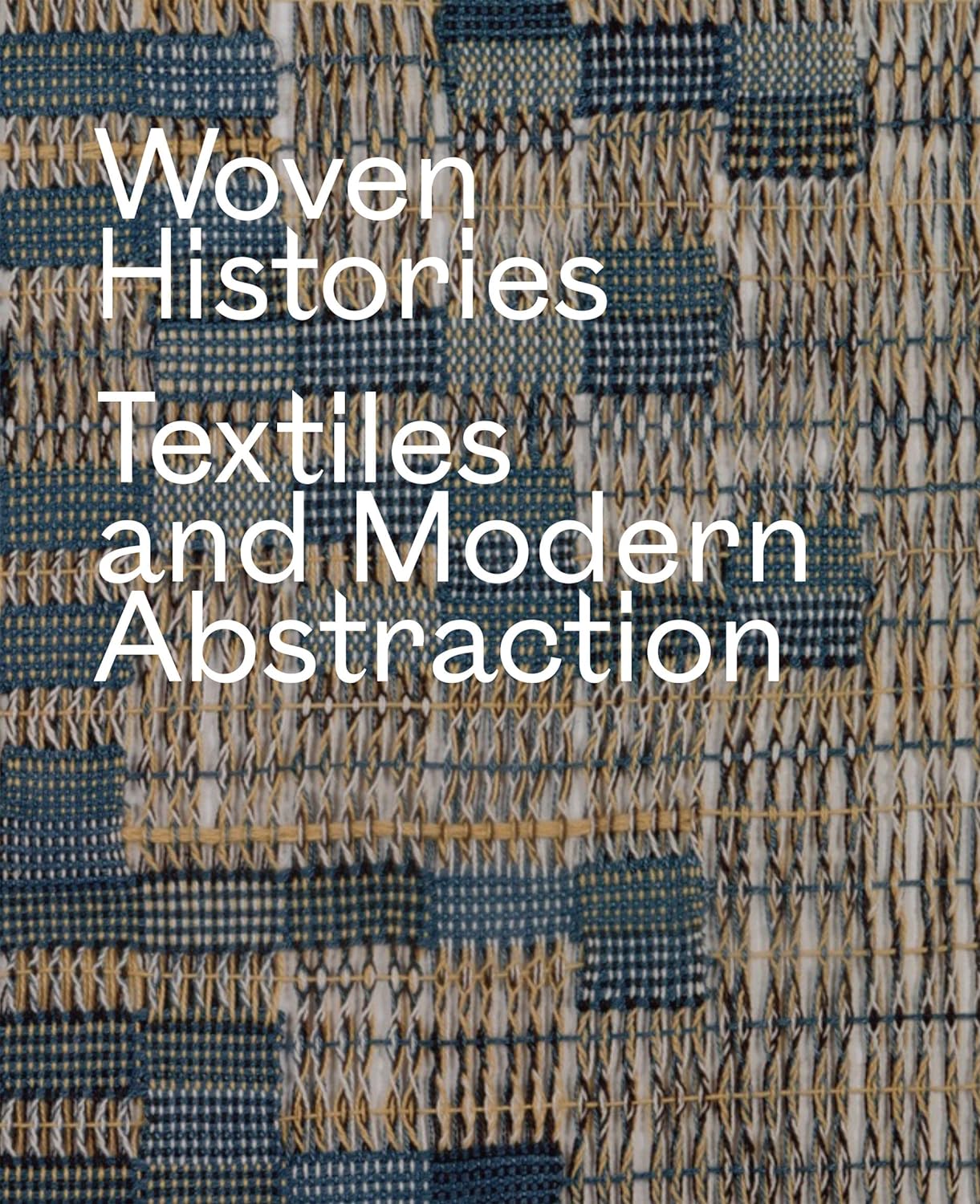 Woven Histories: Textiles and Modern Abstraction Hardcover by Lynne Cooke